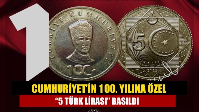 Cumhuriyet’in 100. Yılına özel “5 Türk lirası” basıldı