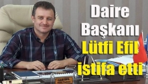 Daire Başkanı Lütfi Efil istifa etti