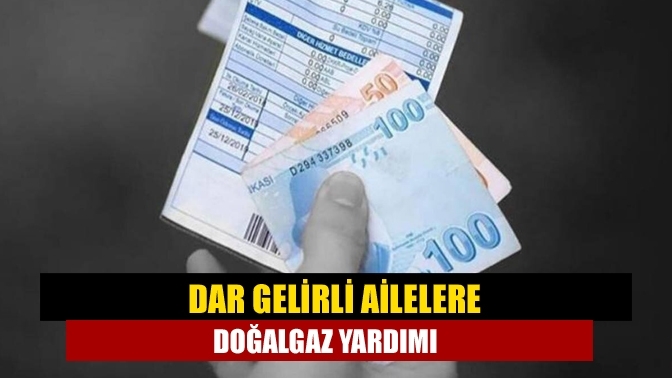 Dar gelirli ailelere doğalgaz yardımı