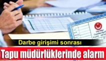 Darbe girişimi sonrası tapu müdürlüklerinde alarm