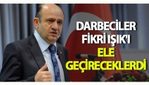 Darbeciler Fikri Işık'ı ele geçireceklerdi