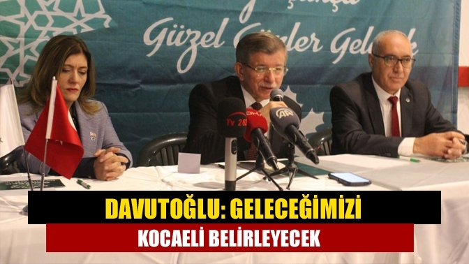 Davutoğlu: Geleceğimizi Kocaeli belirleyecek