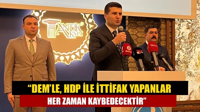 “DEM’le, HDP ile ittifak yapanlar her zaman kaybedecektir”
