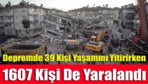 Depremde 39 kişi yaşamını yitirirken 1607 kişi de yaralandı