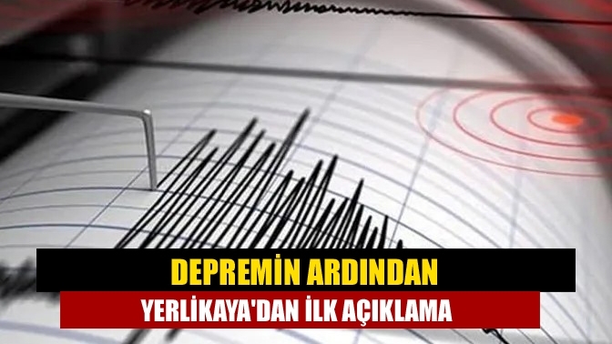 Depremin ardından Yerlikaya'dan ilk açıklama