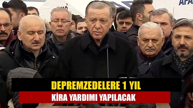 Depremzedelere 1 yıl kira yardımı yapılacak