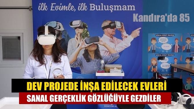 Dev projede inşa edilecek evleri sanal gerçeklik gözlüğüyle gezdiler