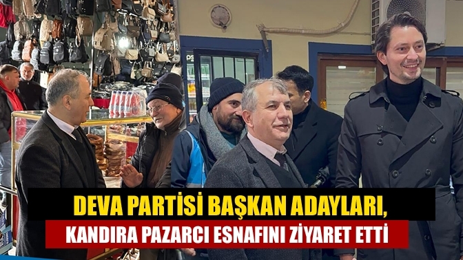 Deva Partisi başkan adayları, Kandıra Pazarcı Esnafını Ziyaret Etti