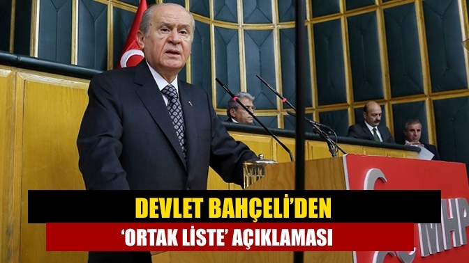 Devlet Bahçeli’den ‘ortak liste’ açıklaması