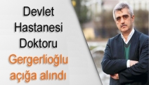 Devlet Hastanesi Doktoru Gergerlioğlu açığa alındı