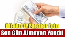 Diiakt! O paralar için son gün almayan yandı!