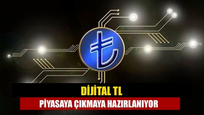 Dijital TL piyasaya çıkmaya hazırlanıyor