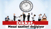 Dikkat, mesai saatleri değişiyor