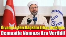 Diyanet İşleri Başkanı Erbaş açıkladı: Cemaatle namaza ara verildi!