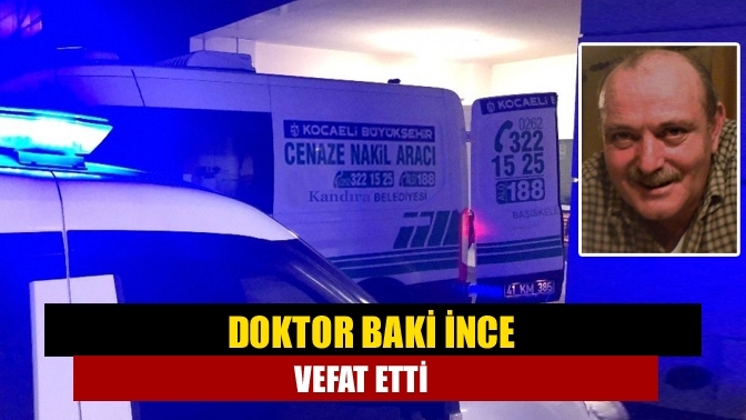 Doktor Baki İnce vefat etti