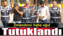 Dolandırıcı baba oğul tutuklandı