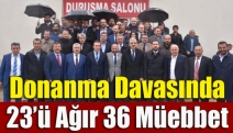 Donanma davasında 23’ü ağır 36 müebbet