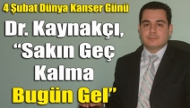 Dr. Kaynakçı,“Sakın geç kalma bugün gel”