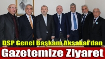 DSP Genel Başkanı Aksakal'dan gazetemize ziyaret