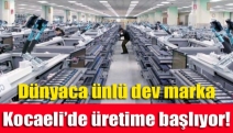 Dünyaca ünlü dev marka Kocaeli’de üretime başlıyor!