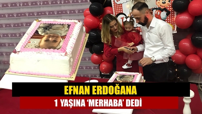 Efnan Erdoğana 1 yaşına ‘merhaba’ dedi