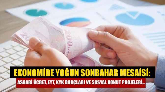 Ekonomide yoğun sonbahar mesaisi: Asgari ücret, EYT, KYK borçları ve sosyal konut projeleri...