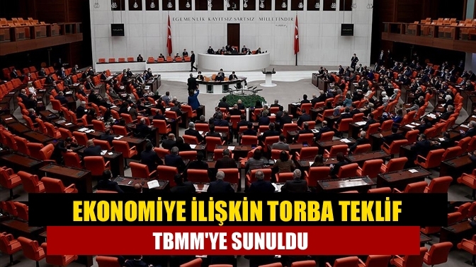 Ekonomiye ilişkin torba teklif TBMM'ye sunuldu