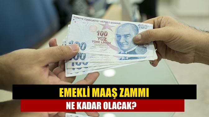 Emekli maaş zammı ne kadar olacak?