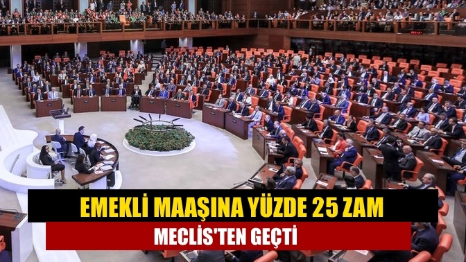 Emekli maaşına yüzde 25 zam Meclis'ten geçti