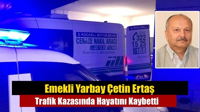 Emekli Yarbay Çetin Ertaş Trafik Kazasında Hayatını Kaybetti