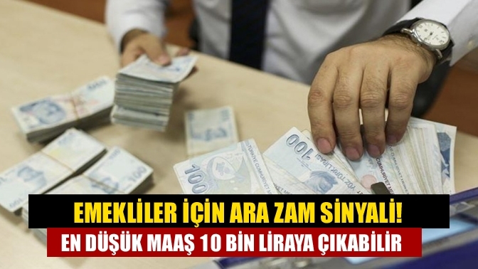 Emekliler için ara zam sinyali! En düşük maaş 10 bin liraya çıkabilir