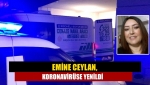 Emine Ceylan, koronavirüse yenildi