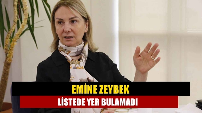 Emine Zeybek listede yer bulamadı