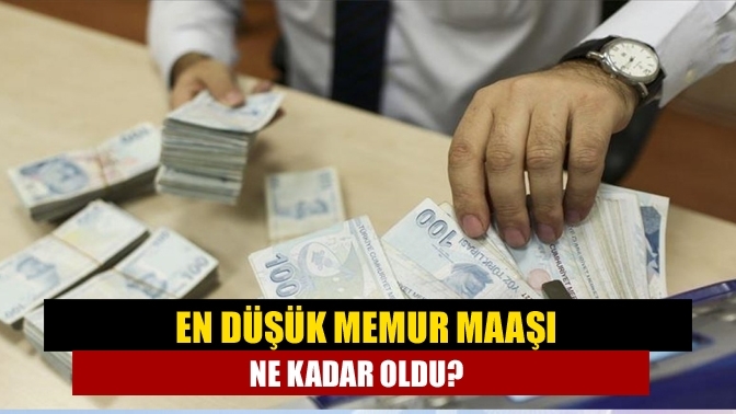 En düşük memur maaşı ne kadar oldu?