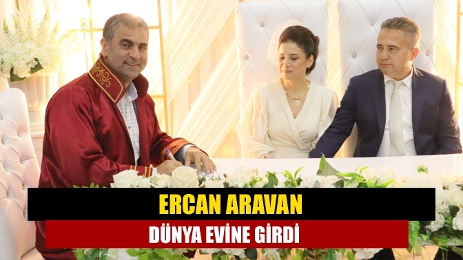 Ercan Aravan dünya evine girdi