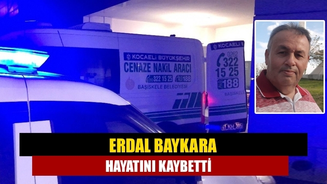 Erdal Baykara hayatını kaybetti