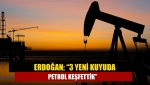 Erdoğan; “3 yeni kuyuda petrol keşfettik”
