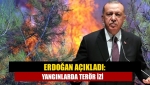 Erdoğan açıkladı: Yangınlarda terör izi