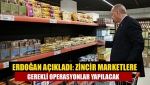 Erdoğan açıkladı: Zincir marketlere gerekli operasyonlar yapılacak