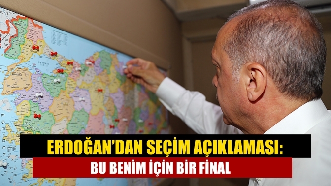 Erdoğan’dan seçim açıklaması: Bu benim için bir final