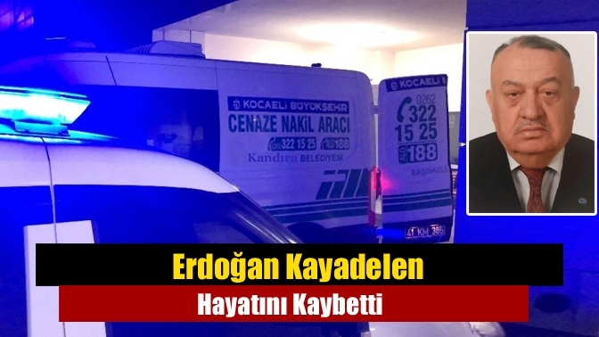 Erdoğan Kayadelen Hayatını Kaybetti