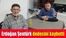 Erdoğan Şentürk dedesini kaybetti