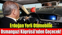 Erdoğan yerli otomobille Osmangazi Köprüsü'nden geçecek!