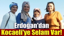 Erdoğan'dan Kocaeli'ye Selam Var!