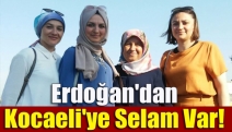 Erdoğan'dan Kocaeli'ye Selam Var!