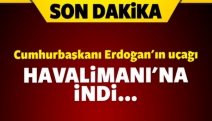 Erdoğan'ın uçağı Atatürk Havalimanı'na indi