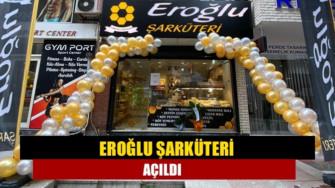 Eroğlu Şarküteri Açıldı