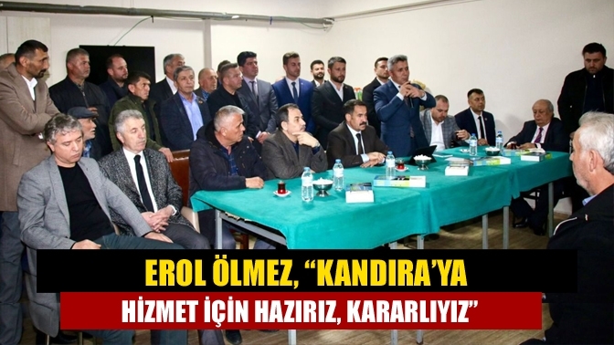 Erol Ölmez, “Kandıra’ya hizmet için hazırız, kararlıyız”