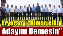 Eryarsoy: “Kimse çıkıp adayım demesin”