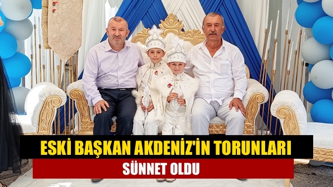 Eski Başkan Akdeniz'in torunları sünnet oldu